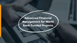 Advanced Financial Management for World Bank Funded Projects