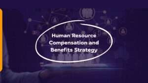 Human Resource Compensation and Benefits Strategy