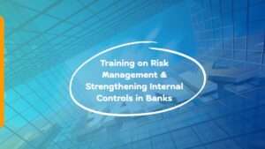 Training on Risk Management & Strengthening Internal Controls in Banks