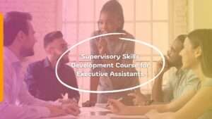 Supervisory Skills Development Course for Executive Assistants